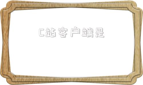 C站客户端是b站是哪个软件