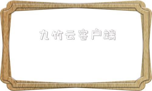 九竹云客户端密九云客户端安装问题