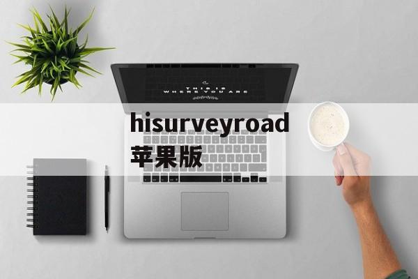 hisurveyroad苹果版(hisurveyroad官网下载)